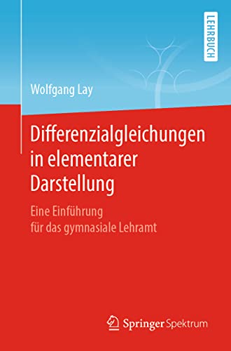 Differenzialgleichungen in elementarer Darstellung: Eine Einführung für das gymnasiale Lehramt von Springer Spektrum