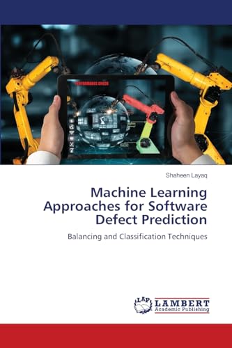 Machine Learning Approaches for Software Defect Prediction: Balancing and Classification Techniques von LAP LAMBERT Academic Publishing