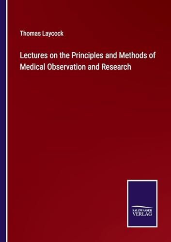 Lectures on the Principles and Methods of Medical Observation and Research von Salzwasser Verlag