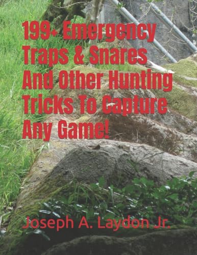 199+ Emergency Traps & Snares And Other Hunting Tricks To Capture Any Game! von CREATESPACE