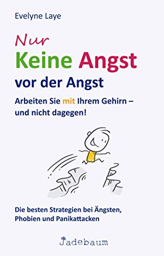 Nur keine Angst vor der Angst: Arbeiten Sie mit Ihrem Gehirn - und nicht dagegen! Die besten Strategien bei Ängsten, Phobien und Panikattacken von Jadebaum Verlag