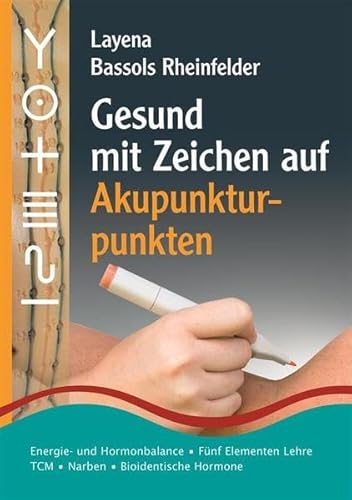 Gesund mit Zeichen auf Akupunkturpunkten: Energie- und Hormonbalance • Fünf Elementen Lehre • Narben • Traditionelle Chinesische Medizin • ... Medizin, Bioidentische Hormone, Narben