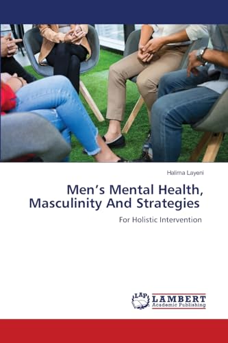 Men’s Mental Health, Masculinity And Strategies: For Holistic Intervention von LAP LAMBERT Academic Publishing