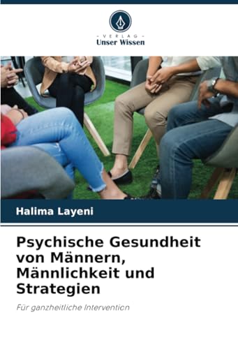 Psychische Gesundheit von Männern, Männlichkeit und Strategien: Für ganzheitliche Intervention von Verlag Unser Wissen