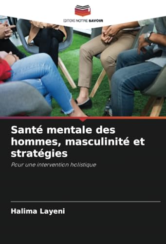 Santé mentale des hommes, masculinité et stratégies: Pour une intervention holistique von Editions Notre Savoir