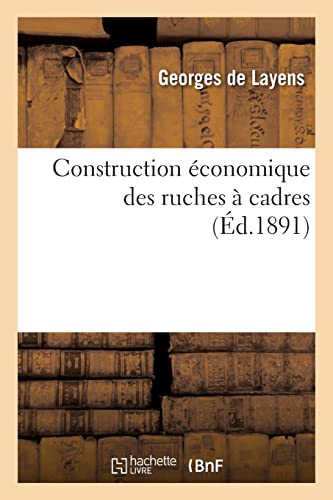 Construction économique des ruches à cadres (Éd.1891) von Hachette Livre BNF