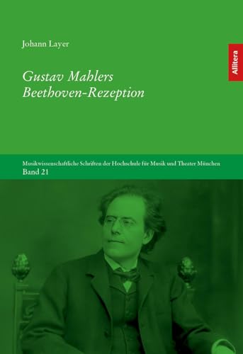 Gustav Mahlers Beethoven-Rezeption (Musikwissenschaftliche Schriften der Hochschule für Musik und Theater München) von Allitera Verlag