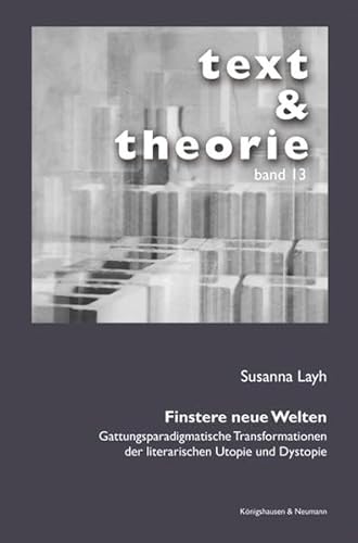 Finstere neue Welten: Gattungsparadigmatische Transformationen der literarischen Utopie und Dystopie (text & theorie) von Königshausen & Neumann