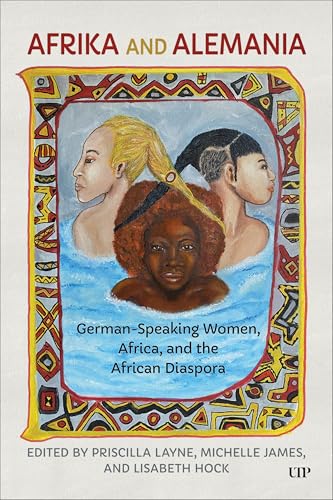Afrika and Alemania: German-speaking Women, Africa and the African Diaspora (German and European Studies, Band 59) von University of Toronto Press