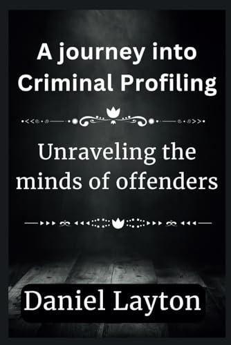 A journey into Criminal Profiling: Unraveling the minds of offenders von Independently published