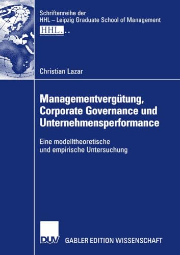 Managementvergütung, Corporate Governance und Unternehmensperformance: Eine modelltheoretische und empirische Untersuchung (Schriftenreihe der HHL Leipzig Graduate School of Management) von Deutscher Universitätsverlag