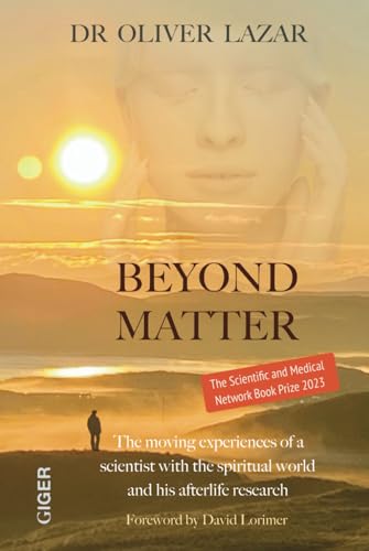 BEYOND MATTER: The moving experiences of a scientist with the spiritual world and his afterlife research
