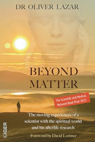 BEYOND MATTER: The moving experiences of a scientist with the spiritual world and his afterlife research