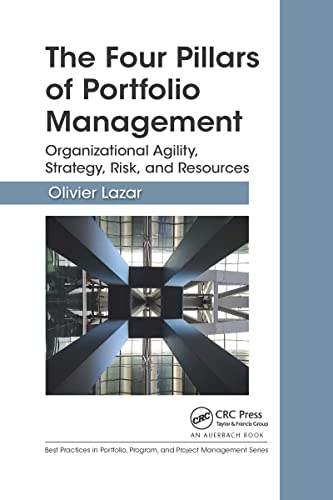 The Four Pillars of Portfolio Management: Organizational Agility, Strategy, Risk, and Resources (Best Practices in Portfolio, Program, and Project Management)