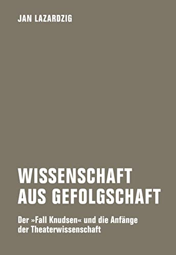 Wissenschaft aus Gefolgschaft: Der »Fall Knudsen« und die Anfänge der Theaterwissenschaft von Verbrecher Verlag