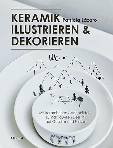 Keramik illustrieren und dekorieren: Mit keramischen Abziehbildern zu individuellen Designs auf Geschirr und Fliesen von Haupt Verlag
