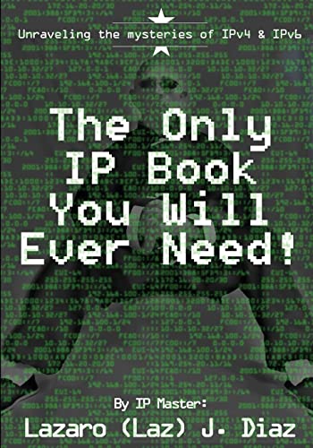 The Only IP Book You Will Ever Need!: Unraveling the mysteries of IPv4 & IPv6 von Createspace Independent Publishing Platform
