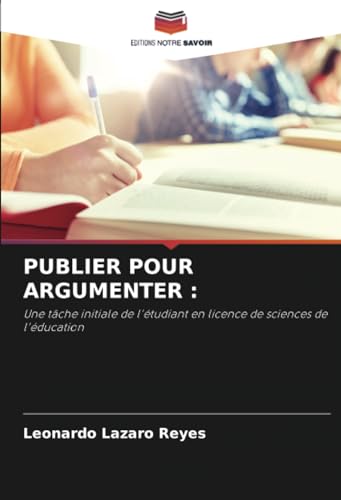 PUBLIER POUR ARGUMENTER :: Une tâche initiale de l'étudiant en licence de sciences de l'éducation von Editions Notre Savoir