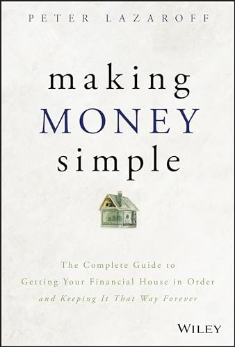 Making Money Simple: The Complete Guide to Getting Your Financial House in Order and Keeping It That Way Forever von Wiley
