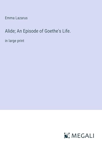 Alide; An Episode of Goethe's Life.: in large print von Megali Verlag