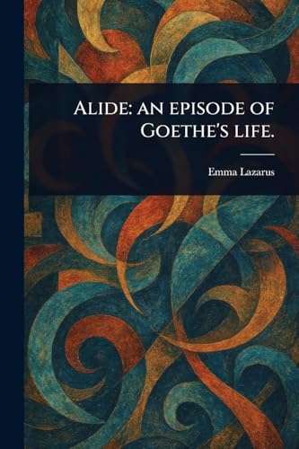 Alide: an Episode of Goethe's Life. von Anson Street Press