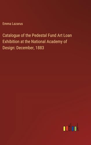 Catalogue of the Pedestal Fund Art Loan Exhibition at the National Academy of Design: December, 1883 von Outlook Verlag