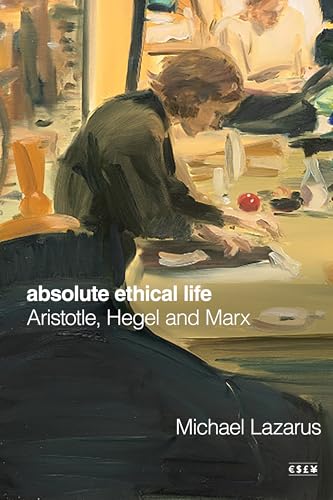 Absolute Ethical Life: Aristotle, Hegel and Marx (Currencies: New Thinking for Financial Times) von Stanford University Press