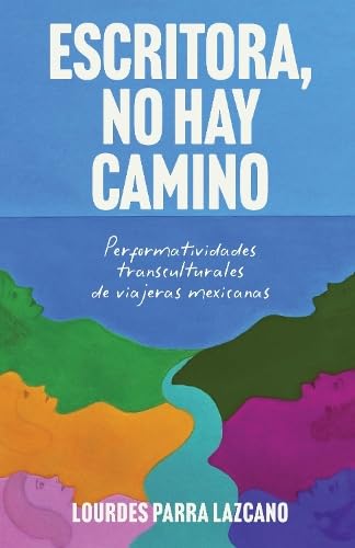Escritora, no hay camino: Performatividades Transculturales De Viajeras Mexicanas (Issn) von Tamesis Books