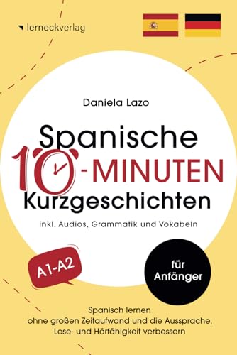 Spanische 10-Minuten Kurzgeschichten: Spanisch lernen ohne großen Zeitaufwand und die Aussprache, Lese- und Hörfähigkeit verbessern (mit 20 zweisprachigen Geschichten, Audios, Grammatik und Vokabeln)