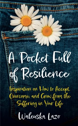 A Pocket Full of Resilience: Inspiration on How to Accept, Overcome, and Grow from the Suffering in Your Life