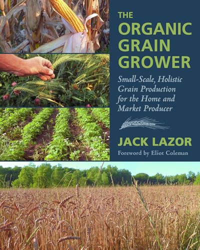 The Organic Grain Grower: Small-Scale, Holistic Grain Production for the Home and Market Producer von Chelsea Green Publishing Co