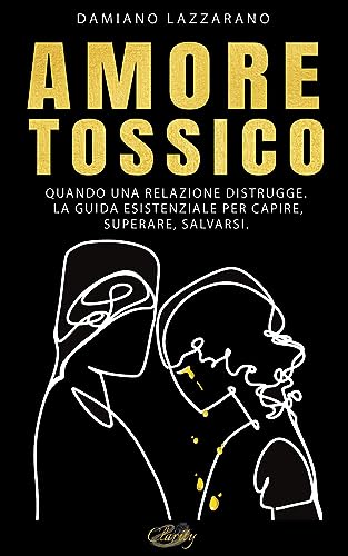 Amore Tossico: Quando una relazione distrugge. La guida esistenziale per capire, superare, salvarsi. Amore Tossico: Quando una relazione distrugge. La guida esistenziale per capire, superare, salvarsi. von Bookness