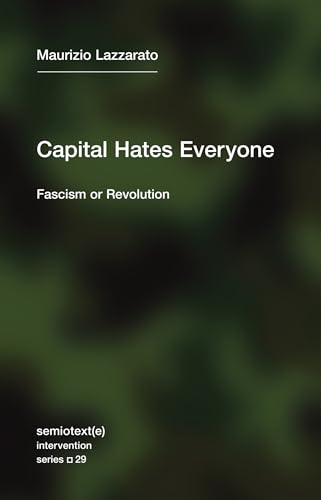 Capital Hates Everyone: Fascism or Revolution (Semiotext(e) / Intervention Series)