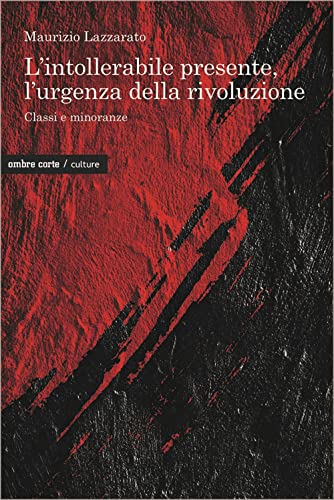 L'intollerabile presente, l'urgenza della rivoluzione. Classi e minoranze (Culture) von Ombre Corte