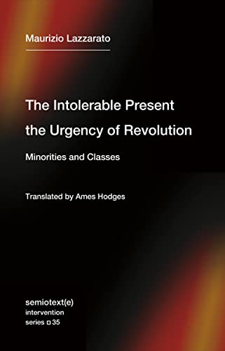 The Intolerable Present, the Urgency of Revolution: Minorities and Classes (Semitext (E) Intervention Series) von Semiotext(e)