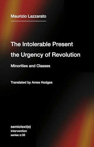 The Intolerable Present, the Urgency of Revolution: Minorities and Classes (Semitext (E) Intervention Series) von Semiotext(e)