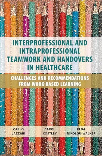 Interprofessional and Intraprofessional Teamwork and Handovers in Healthcare: Challenges and Recommendations from Work-based Learning von Libri Publishing Ltd