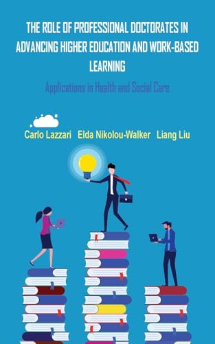 THE ROLE OF PROFESSIONAL DOCTORATES IN ADVANCING HIGHER EDUCATION AND WORK-BASED LEARNING: Applications in Health and Social Care von Grosvenor House Publishing Limited