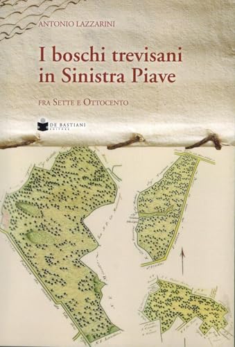 Boschi trevisani in Sinistra Piave fra sette e ottocento von De Bastiani