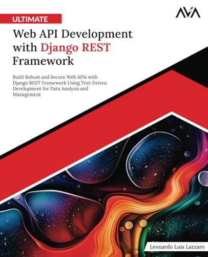 Ultimate Web API Development with Django REST Framework: Build Robust and Secure Web APIs with Django REST Framework Using Test-Driven Development for Data Analysis and Management (English Edition) von Orange Education Pvt Ltd