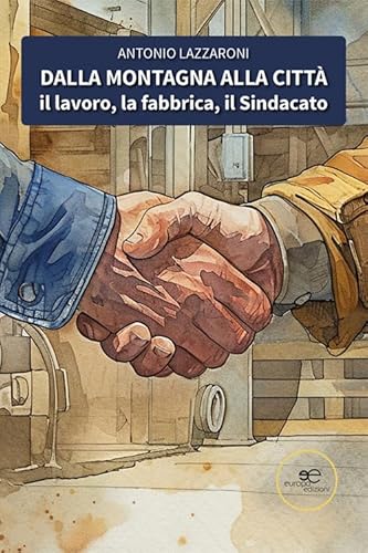 Dalla montagna alla città. Il lavoro, la fabbrica, il sindacato (Chronos. Autobiografie di cittadini) von Europa Edizioni