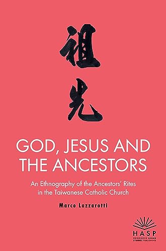 God, Jesus and the Ancestors: An Ethnography of the Ancestors’ Rites in the Taiwanese Catholic Church von Heidelberg Asian Studies Publishing