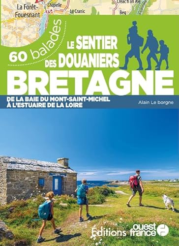 Le Sentier des douaniers Bretagne - 60 balades: 60 balades de la baie du Mont-Saint-Michel à l'estuaire de la Loire Le Sentier des douaniers Bretagne - 60 balades: 60 balades de la baie du Mont-Saint-Michel à l'estuaire de la Loire