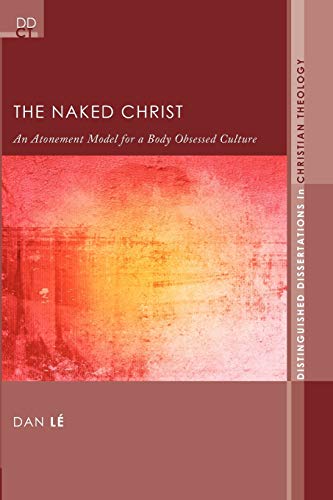 The Naked Christ: An Atonement Model for a Body-Obsessed Culture (Distinguised Dissertations in Christian Theology, Band 7)