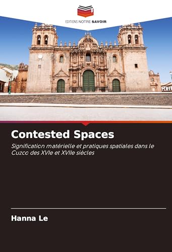 Contested Spaces: Signification matérielle et pratiques spatiales dans le Cuzco des XVIe et XVIIe siècles