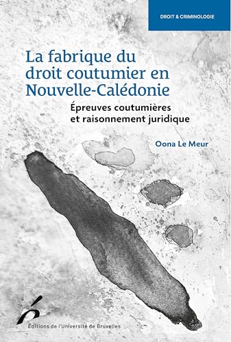 La fabrique du droit coutumier en Nouvelle-Calédonie: Epreuves coutulières et raisonnementt juridique von UNIV BRUXELLES