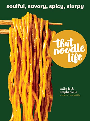 That Noodle Life: Soulful, Savory, Spicy, Slurpy von Workman Publishing