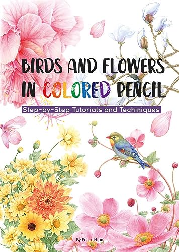Birds and Flowers in Colored Pencil: Step-By-Step Tutorials and Techniques von Shanghai Press