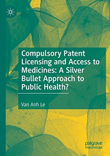 Compulsory Patent Licensing and Access to Medicines: A Silver Bullet Approach to Public Health? von MACMILLAN