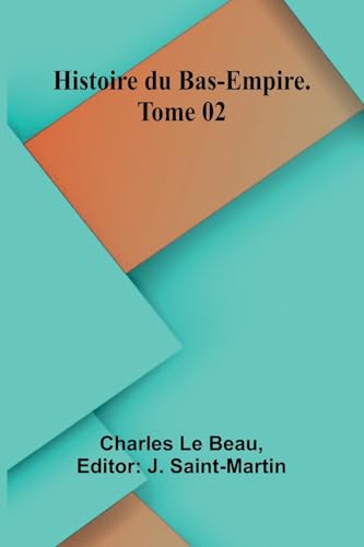 Histoire du Bas-Empire. Tome 02 von Alpha Edition